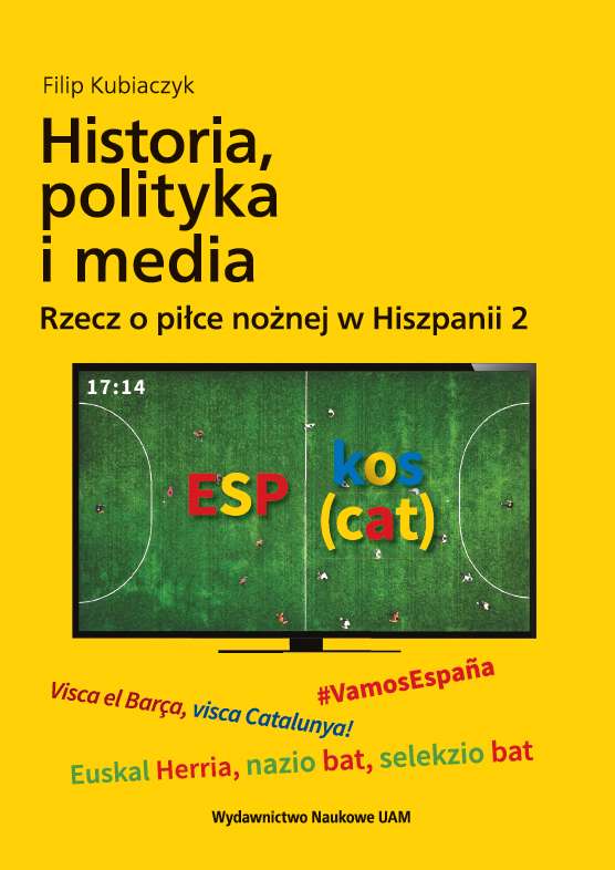 Historia, polityka i media. Rzez o piłce nożnej w Hiszpanii 2 – nowa książka prof. UAM Filipa Kubiaczyka